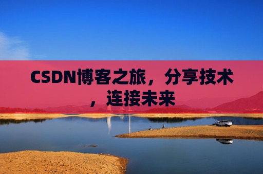 CSDN博客之旅，分享技术，连接未来